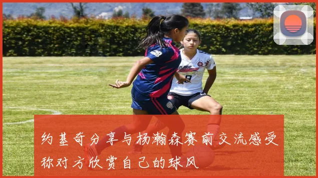 约基奇分享与杨瀚森赛前交流感受称对方欣赏自己的球风